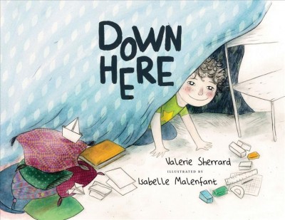 Down here / Valerie Sherrard ; illustrations by Isabelle Malenfant.