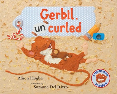 Gerbil, uncurled : a tell-me-more! storybook / Alison Hughes ; illustrations by Suzanne Del Rizzo.
