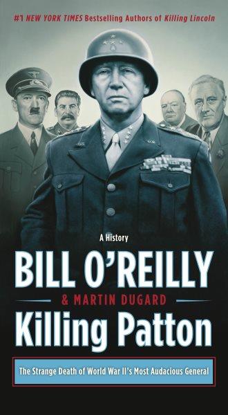 Killing Patton : the strange death of World War II's most audacious general / Bill O'Reilly and Martin Dugard.
