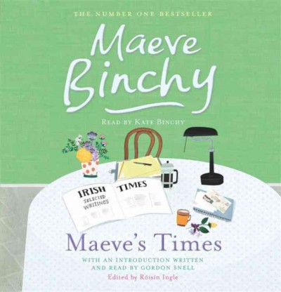Maeve's times [sound recording] : selected Irish Times writings / Maeve Binchy ; edited by Róisín Ingle ; [with an introduction by Gordon Snell].