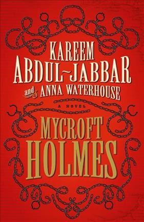 Mycroft Holmes : a novel / Kareem Abdul-Jabbar and Anna Waterhouse.