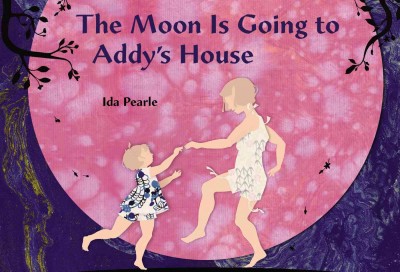 The moon is going to Addy's house / Ida Pearle.