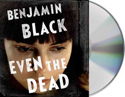 Even the dead [sound recording] / Benjamin Black.