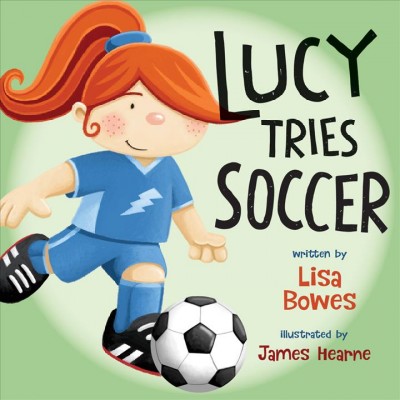 Lucy tries soccer / written by Lisa Bowes ; illustrated by James Hearne.