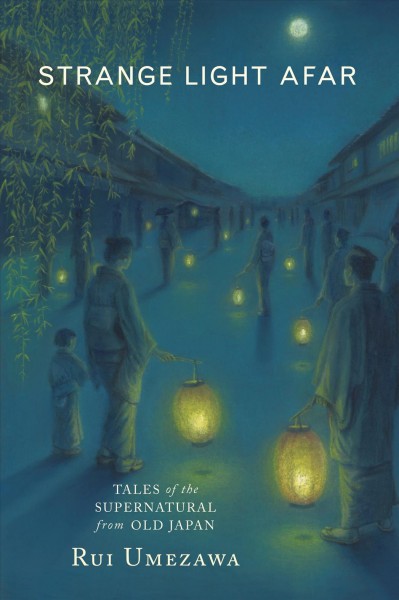 Strange light afar : tales of the supernatural from old Japan / written by Rui Umezawa ; illustrated by Mikiko Fujita.