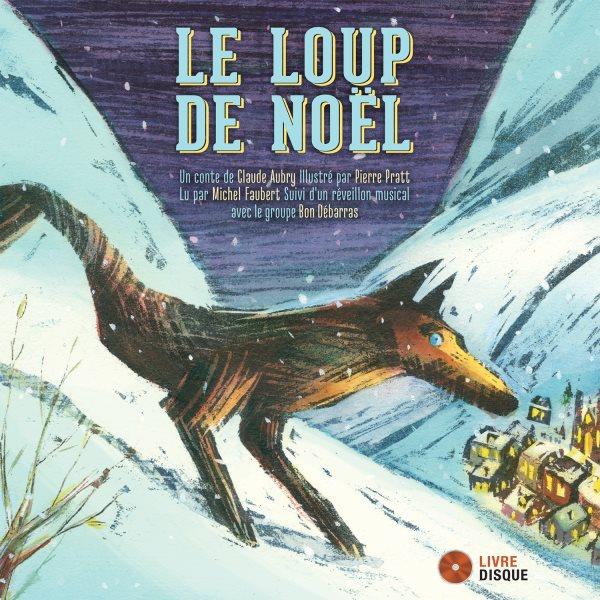Le loup de noël / un conte de Claude Aubry ; illustré par Pierre Pratt ; suivie d'un réveillon musical avec le groupe Beon Débarras.