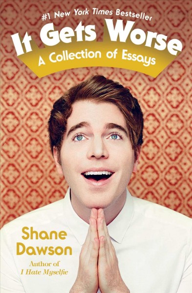 It gets worse : a collection of essays / Shane Dawson.