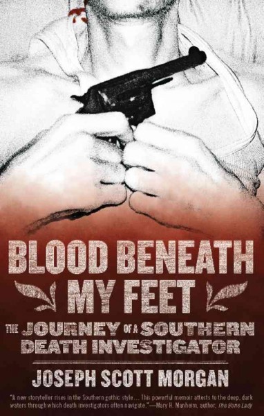 Blood beneath my feet : the journey of a southern death investigator / by Joseph Scott Morgan.