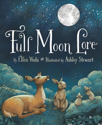 Full moon lore / by Ellen Wahi and illustrated by Ashley Stewart.