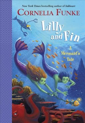 Lilly and Fin : a mermaid's tale / Cornelia Funke ; illustrated by the author ; translated by Oliver Latsch.