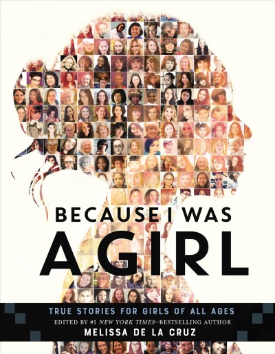 Because I was a girl : true stories for girls of all ages / edited by Melissa de la Cruz.