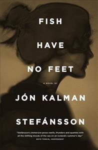 Fish have no feet : a family history / Jón Kalman Stefánsson ; translated from the Icelandic by Philip Roughton.