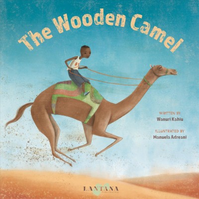 The wooden camel / written by Wanuri Kahiu ; illustrated by Manuela Adreani.