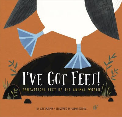 I've got feet! : fantastical feet of the animal world / by Julie Murphy ; illustrated by Hannah Tolson.