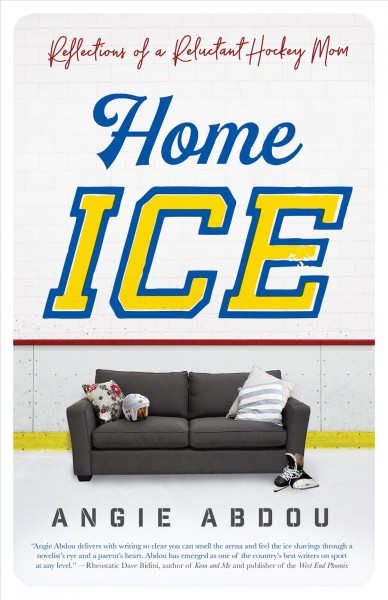 Home ice : reflections of a reluctant hockey mom / Angie Abdou.