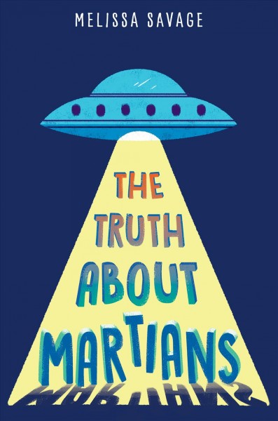 The truth about Martians / Melissa Savage.