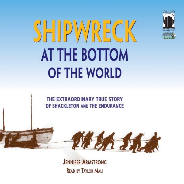 Shipwreck at the bottom of the world [electronic resource] : The Extraordinary True Story of Shackleton and the Endurance. Jennifer Armstrong.