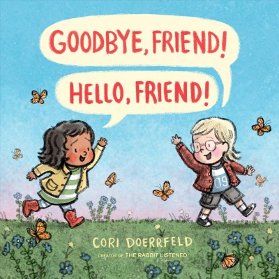 Goodbye, friend! hello, friend! / Cori Doerrfeld.