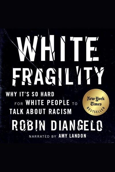 White fragility [electronic resource] : Why it's so hard for white people to talk about racism. Robin DiAngelo.