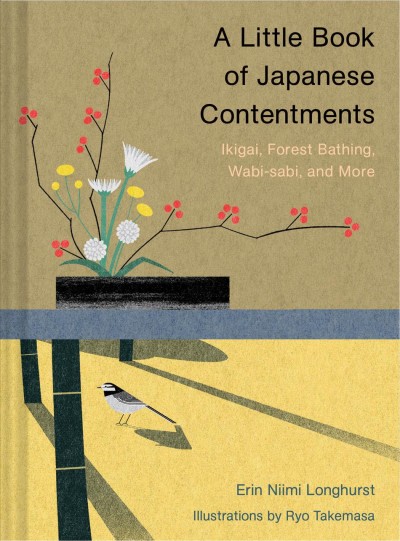 A little book of Japanese contentments : ikigai, forest bathing, wabi-sabi, and more / Erin Niimi Longhurst ; illustrations by Ryo Takemasa.