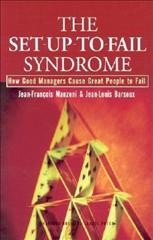 The Set-Up-To-Fail Syndrome : how good managers cause great people to fail / Jean-Franȯis Manzoni, Jean-Louis Barsoux.