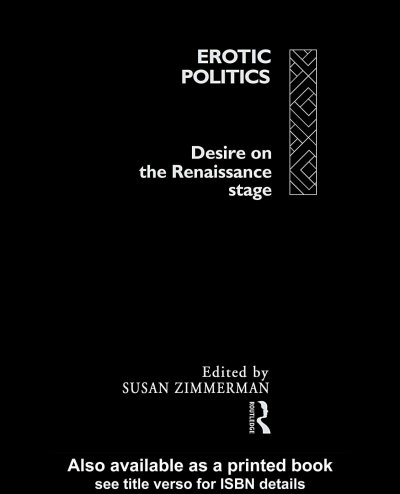 Erotic politics : desire on the Renaissance stage / edited by Susan Zimmerman.
