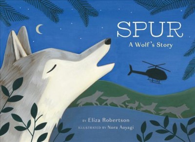 Spur : a wolf's story / by Eliza Robertson ; illustrated by Nora Aoyagi.