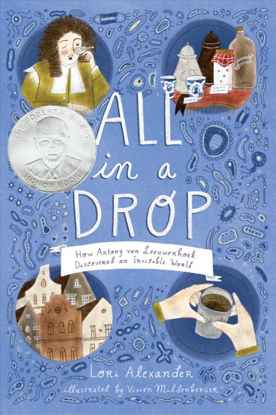 All in a drop : how Antony van Leeuwenhoek discovered an invisible world / by Lori Alexander ; illustrated by Vivien Mildenberger.