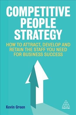 Competitive people strategy : how to attract, develop and retain the staff you need for business success / Kevin Green.