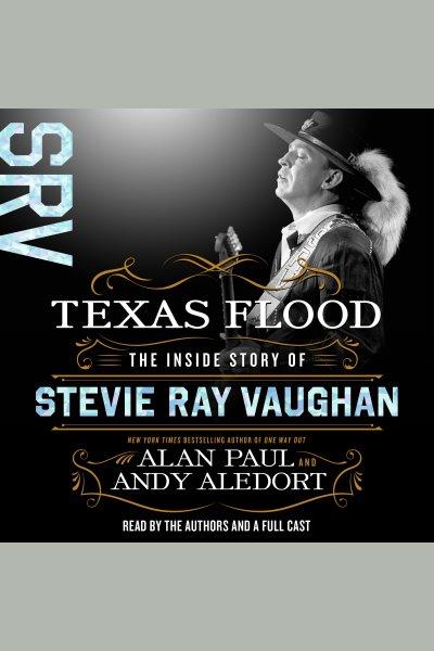 Texas flood [electronic resource] : the inside story of Stevie Ray Vaughan / Alan Paul and Andy Aledort.