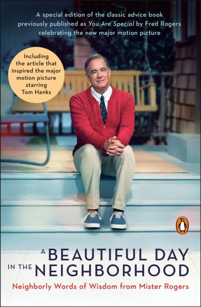 A beautiful day in the neighborhood : neighborly words of wisdom from Mister Rogers / Fred Rogers ; including the essay by Tom Junod that inspired the major motion picture.