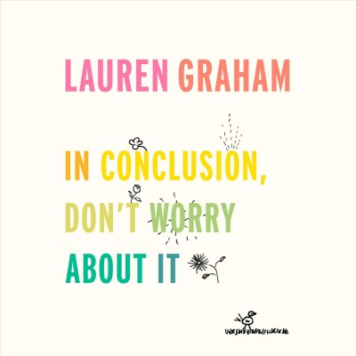 In conclusion, don't worry about it / Lauren Graham.