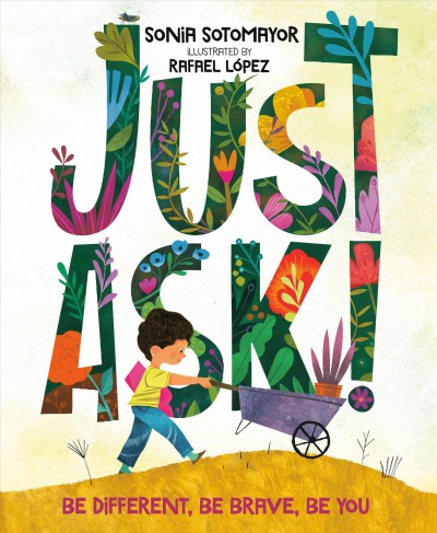 Just ask! : be different, be brave, be you / Sonia Sotomayor ; illustrated by Rafael López.