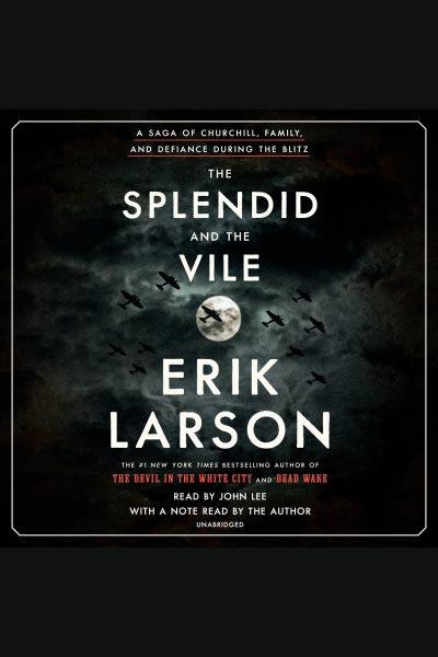 The splendid and the vile [electronic resource] : A saga of churchill, family, and defiance during the blitz. Erik Larson.