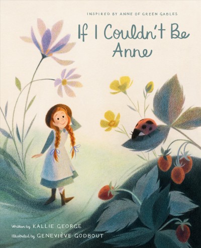 If I couldn't be Anne / written by Kallie George ; illustrated by Geneviève Godbout.