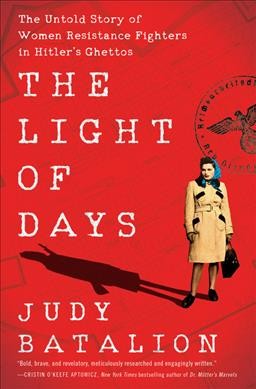 The light of days : The untold story of women resistance fighters in Hitler's ghettos / JUdy Batalion.