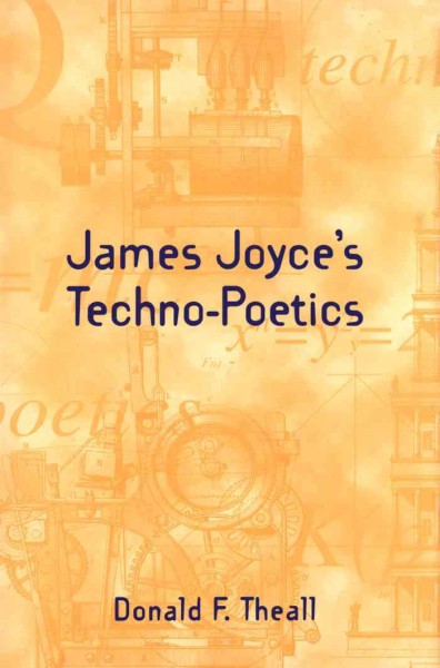 James Joyce's techno-poetics [electronic resource] / Donald F. Theall.