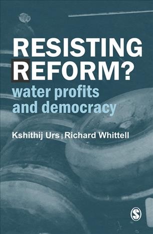 Resisting reform? [electronic resource] : the struggle for water in world-class Bangalore / Kshithij Urs and Richard Whittell.