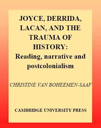 Joyce, Derrida, Lacan, and the trauma of history [electronic resource] : reading, narrative and postcolonialism / Christine van Boheemen -Saaf.