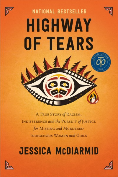 Highway of tears : a true story of racism, indifference and the pursuit of justice for missing and murdered Indigenous women and girls / Jessica McDiarmid.