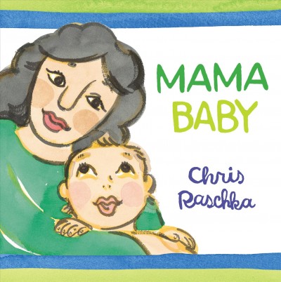 Mama baby / Christopher Raschka.