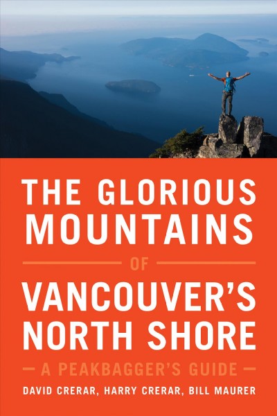 The glorious mountains of Vancouver's North Shore : a peakbagger's guide / David Crerar, Harry Crerar, Bill Maurer.
