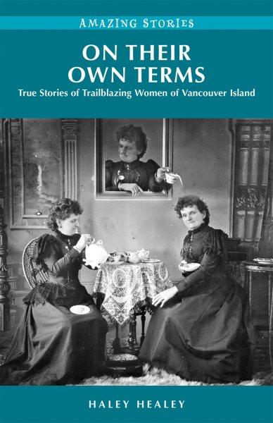 On their own terms : true stories of trailblazing women of Vancouver Island / Haley Healey.