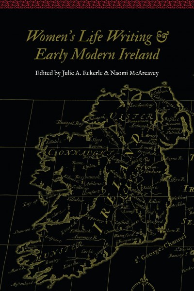 Women's life writing and early modern Ireland / edited by Julie A. Eckerle and Naomi McAreavey.