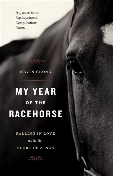 My year of the racehorse [electronic resource] : falling in love with the sport of kings / Kevin Chong.