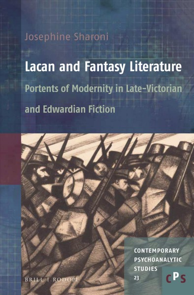 Lacan and fantasy literature : portents of modernity in late-Victorian and Edwardian fiction / Josephine Sharoni.