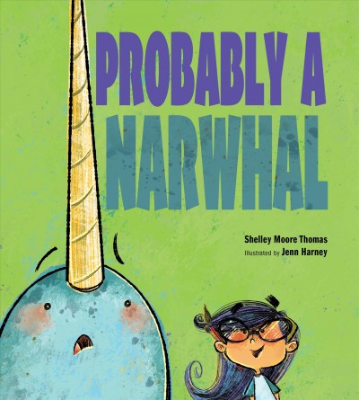 Probably a narwhal / Shelley Moore Thomas ; illustrated by Jenn Harney.