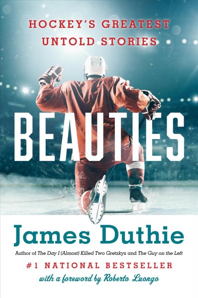 Beauties: hockey's greatest untold stories / James Duthie.