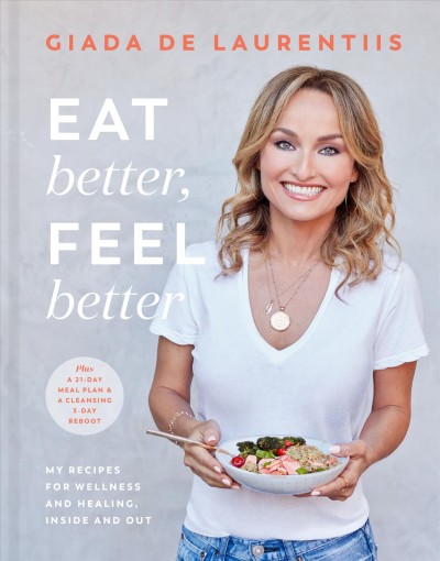 Eat better, feel better : my recipes for wellness and healing, inside and out / Giada De Laurentiis.
