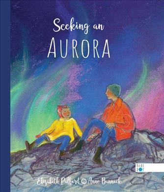 Seeking an aurora / written by Elizabeth Pulford ; illustrated by Anne Bannock.